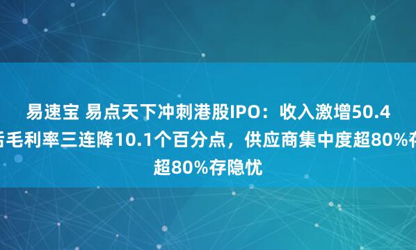 易速宝 易点天下冲刺港股IPO：收入激增50.4%背后毛利率三连降10.1个百分点，供应商集中度超80%存隐忧
