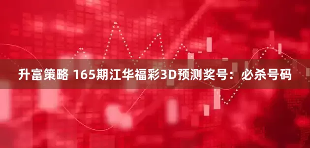 升富策略 165期江华福彩3D预测奖号：必杀号码